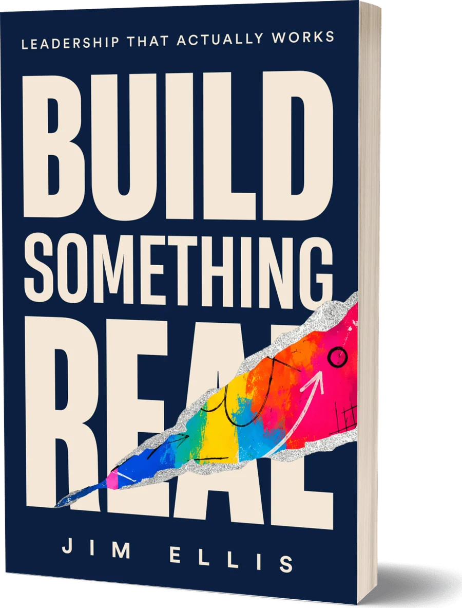 Build Something Real: Leadership That Actually Works, by Jim Ellis