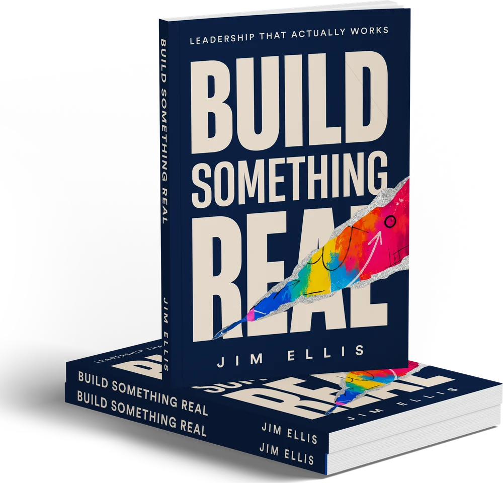 Build Something Real: Leadership That Actually Works, by Jim Ellis